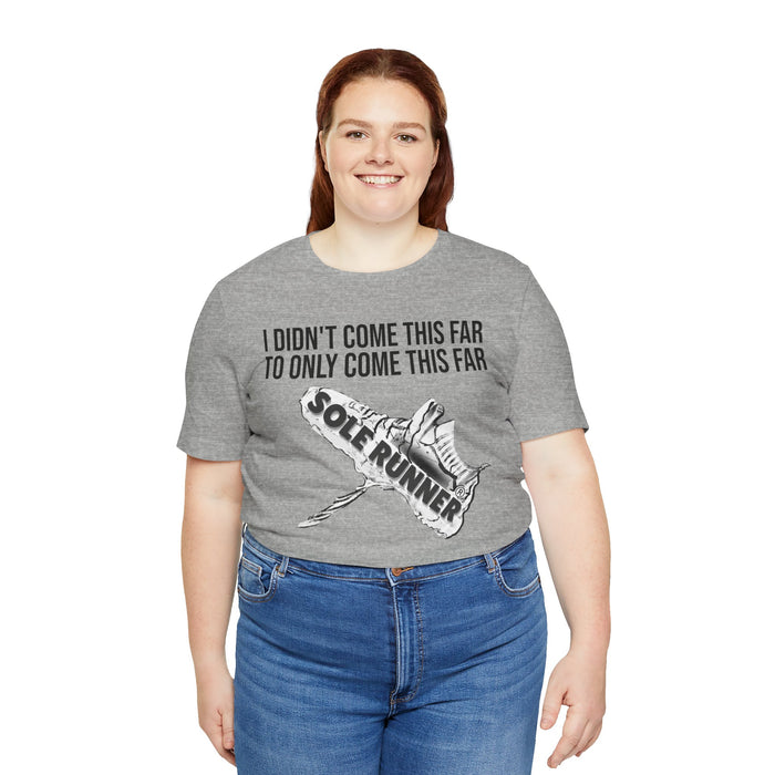I Didn't Come This Far To Only Come This Far: Unisex Jersey Short Sleeve Tee