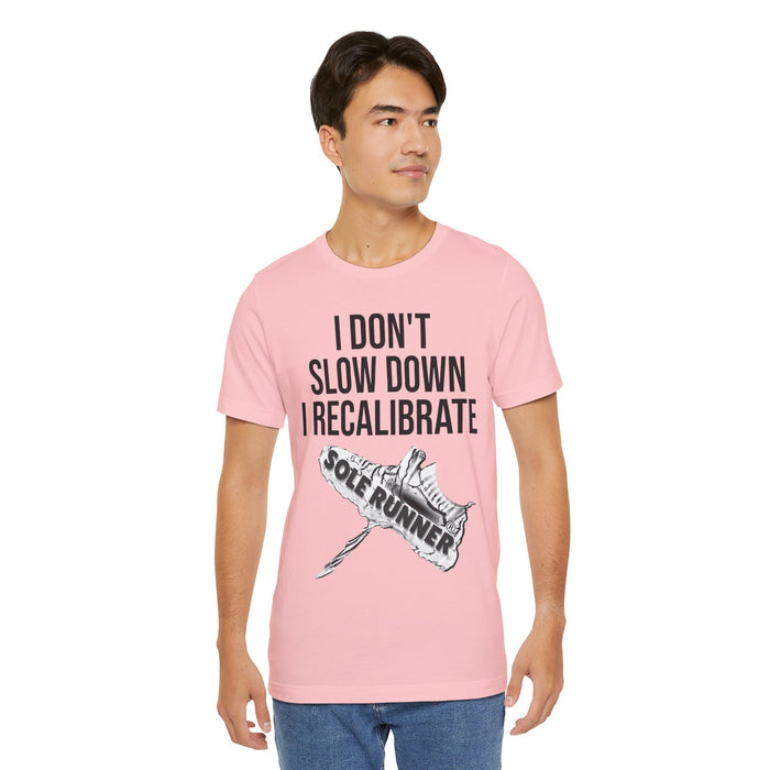 I Don't Slow Down. I Recalibrate: Unisex Jersey Short Sleeve Tee