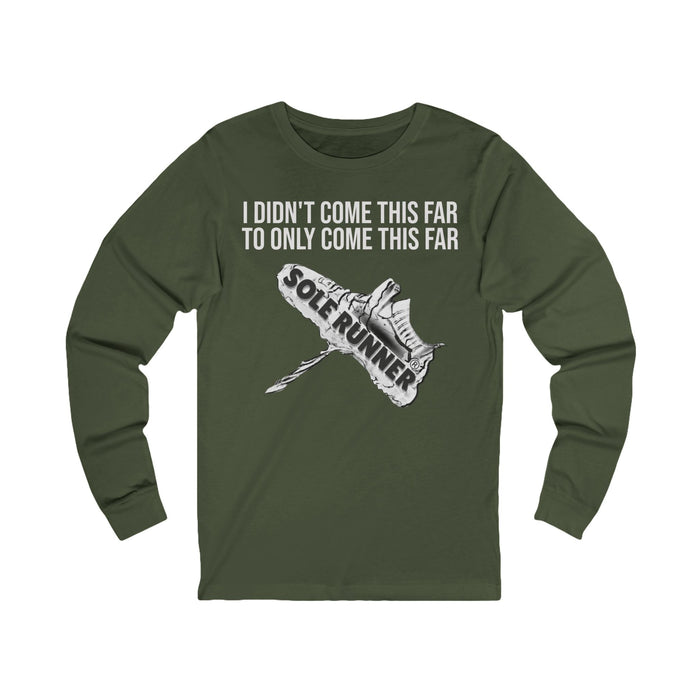 I Didn't Come This Far To Only Come This Far: Unisex Jersey Long Sleeve Tee