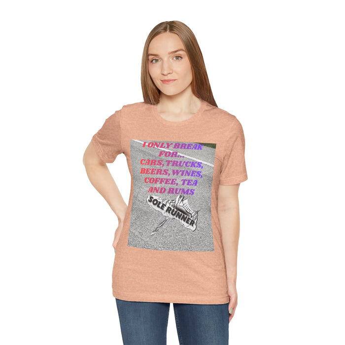 I Only Break For Cars, Trucks, Beers, Wines, Coffee, Tea, and Rums: Unisex Jersey Short Sleeve Tee