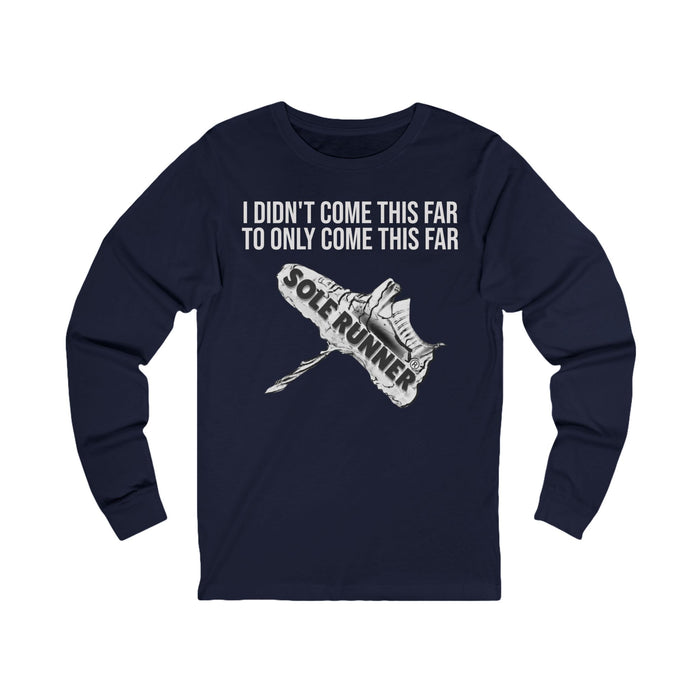I Didn't Come This Far To Only Come This Far: Unisex Jersey Long Sleeve Tee
