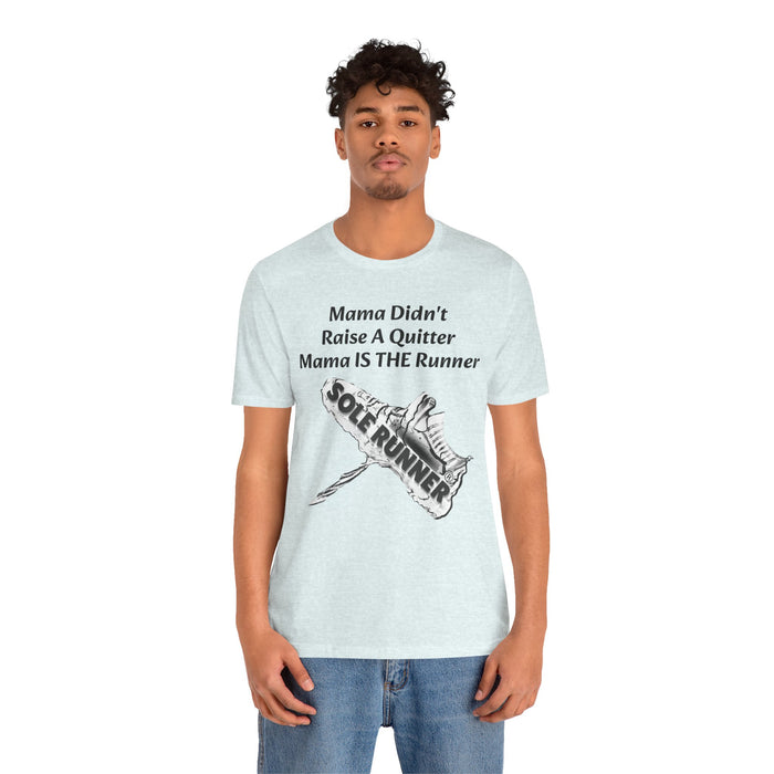 Mama Didn't Raise A Quitter. Mama IS THE Runner: Unisex Jersey Short Sleeve Tee