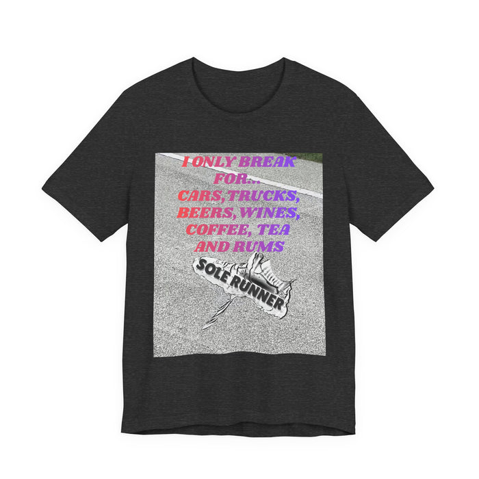 I Only Break For Cars, Trucks, Beers, Wines, Coffee, Tea, and Rums: Unisex Jersey Short Sleeve Tee