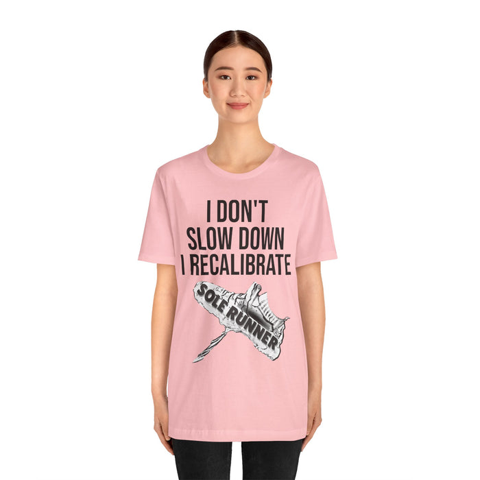 I Don't Slow Down. I Recalibrate: Unisex Jersey Short Sleeve Tee