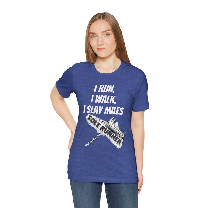 I Run. I Walk. I Slay Miles: Unisex Jersey Short Sleeve Tee