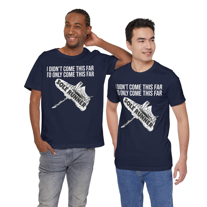I Didn't Come This Far To Only Come This Far: Unisex Jersey Short Sleeve Tee