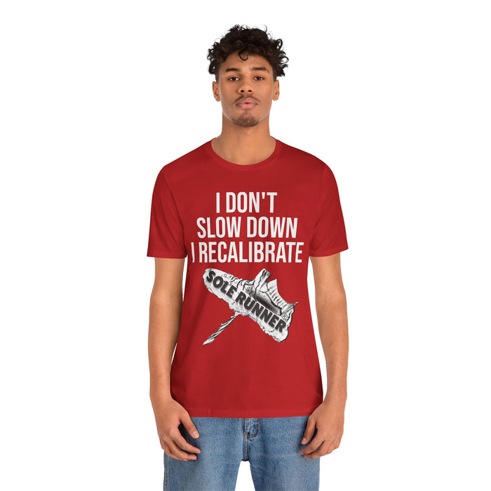 I Don't Slow Down. I Recalibrate: Unisex Jersey Short Sleeve Tee