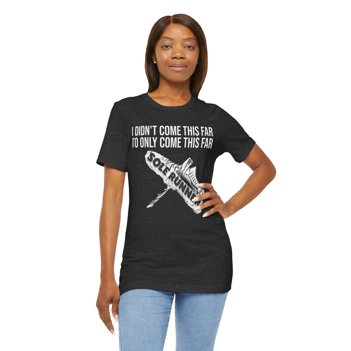 I Didn't Come This Far To Only Come This Far: Unisex Jersey Short Sleeve Tee