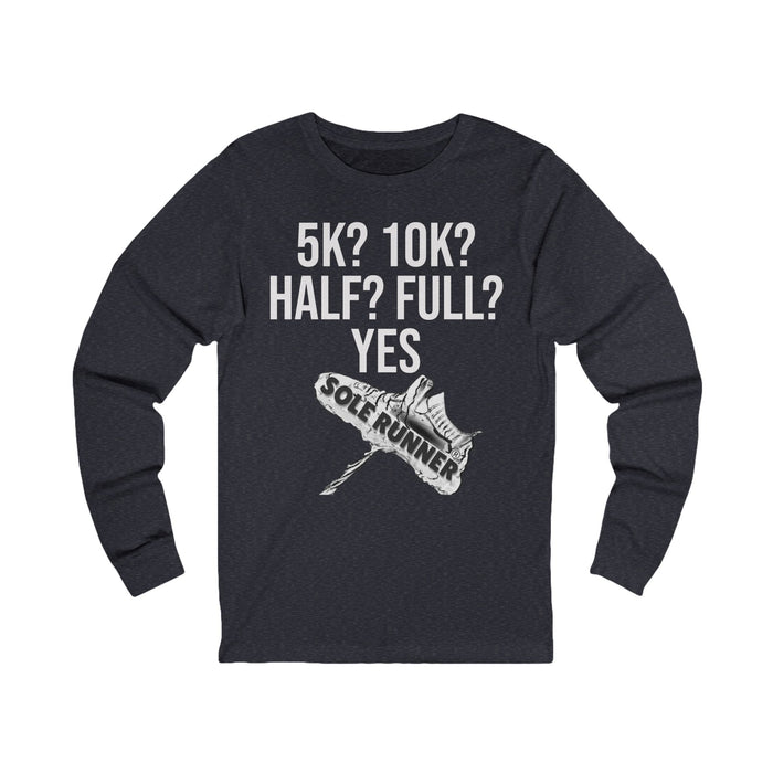 5k? 10K? Half? Full? Yes: Unisex Jersey Long Sleeve Tee