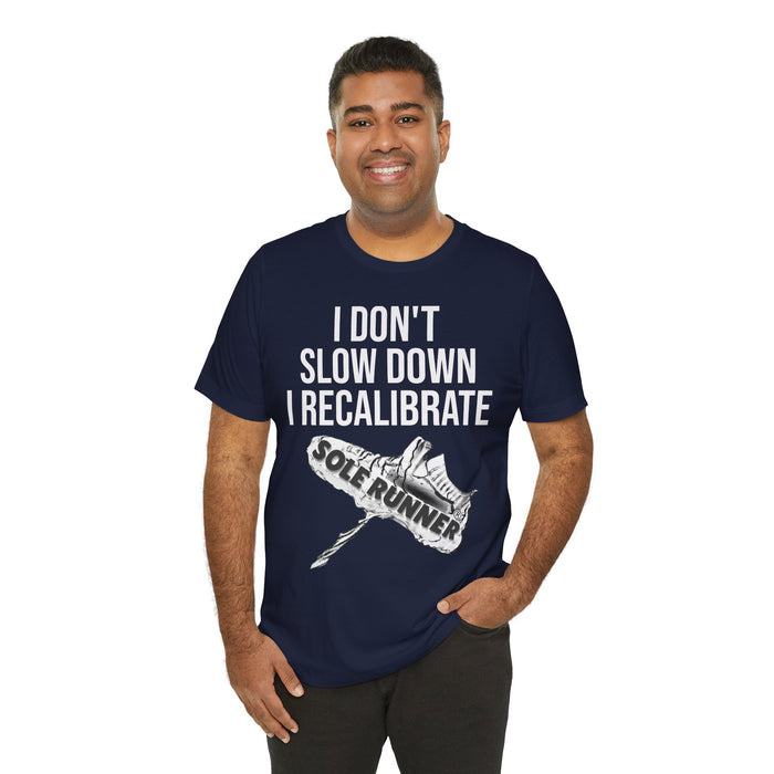 I Don't Slow Down. I Recalibrate: Unisex Jersey Short Sleeve Tee