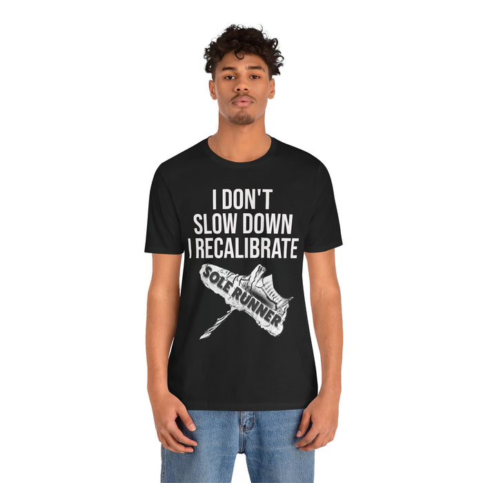 I Don't Slow Down. I Recalibrate: Unisex Jersey Short Sleeve Tee