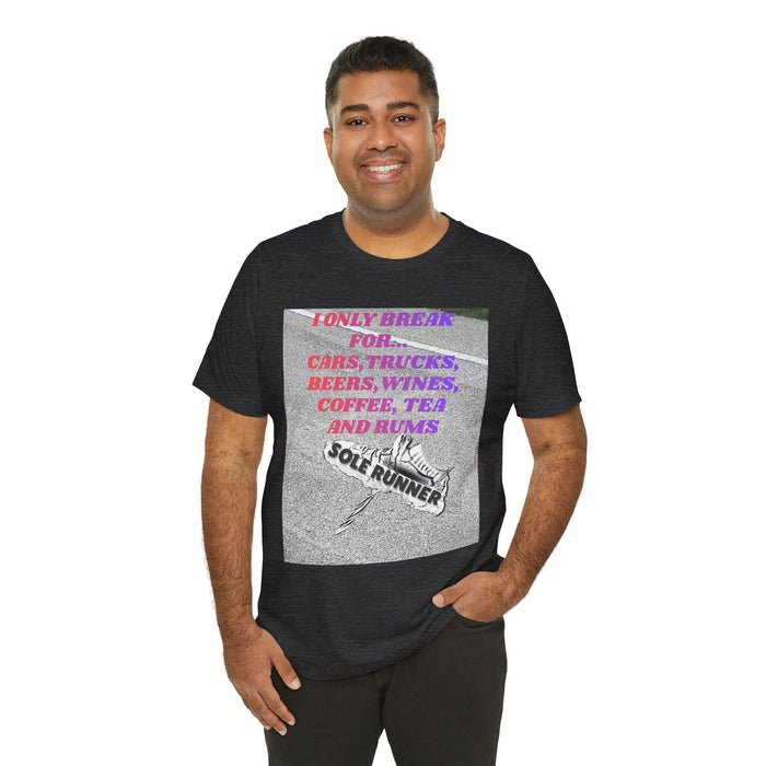 I Only Break For Cars, Trucks, Beers, Wines, Coffee, Tea, and Rums: Unisex Jersey Short Sleeve Tee