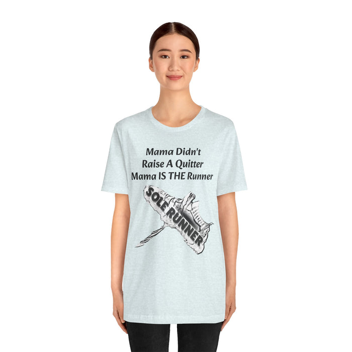 Mama Didn't Raise A Quitter. Mama IS THE Runner: Unisex Jersey Short Sleeve Tee