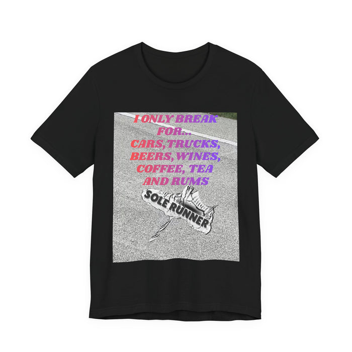 I Only Break For Cars, Trucks, Beers, Wines, Coffee, Tea, and Rums: Unisex Jersey Short Sleeve Tee