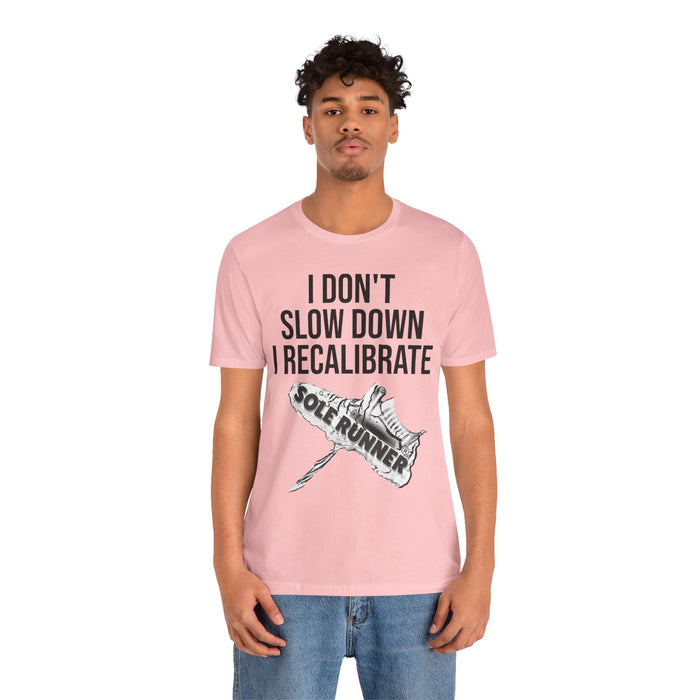 I Don't Slow Down. I Recalibrate: Unisex Jersey Short Sleeve Tee
