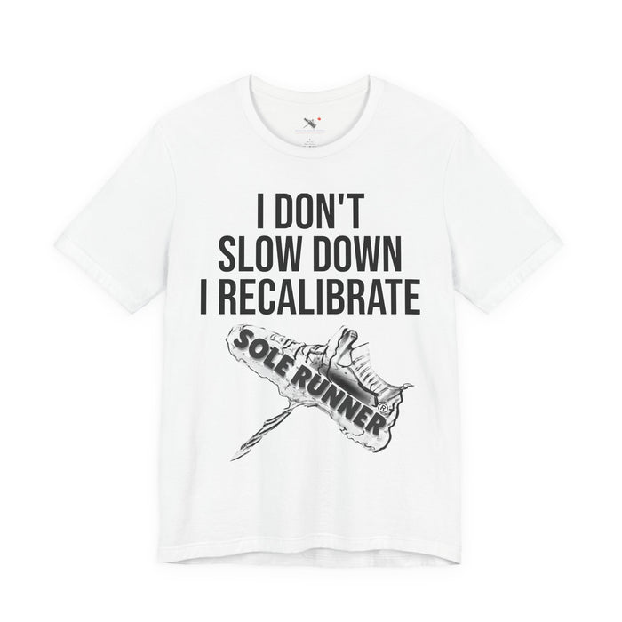 I Don't Slow Down. I Recalibrate: Unisex Jersey Short Sleeve Tee