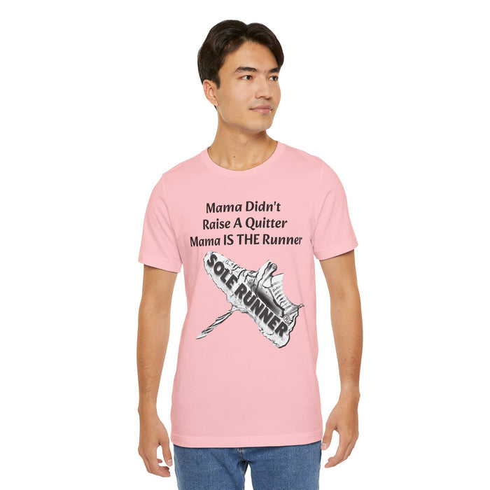 Mama Didn't Raise A Quitter. Mama IS THE Runner: Unisex Jersey Short Sleeve Tee