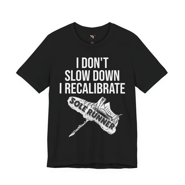 I Don't Slow Down. I Recalibrate: Unisex Jersey Short Sleeve Tee
