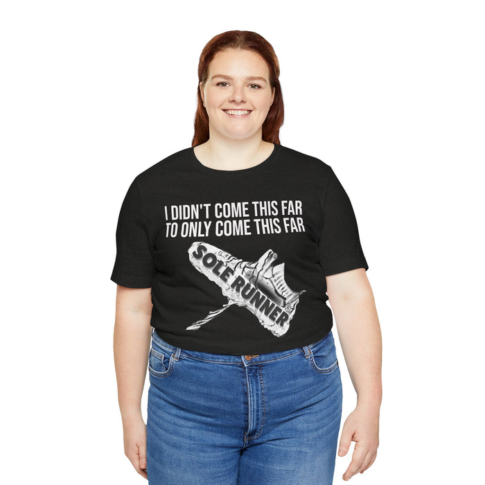 I Didn't Come This Far To Only Come This Far: Unisex Jersey Short Sleeve Tee