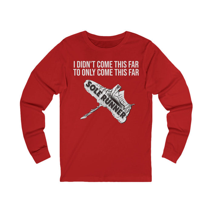 I Didn't Come This Far To Only Come This Far: Unisex Jersey Long Sleeve Tee