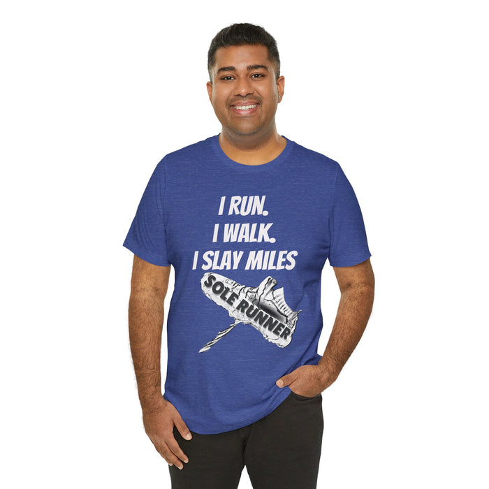 I Run. I Walk. I Slay Miles: Unisex Jersey Short Sleeve Tee