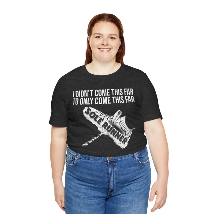 I Didn't Come This Far To Only Come This Far: Unisex Jersey Short Sleeve Tee
