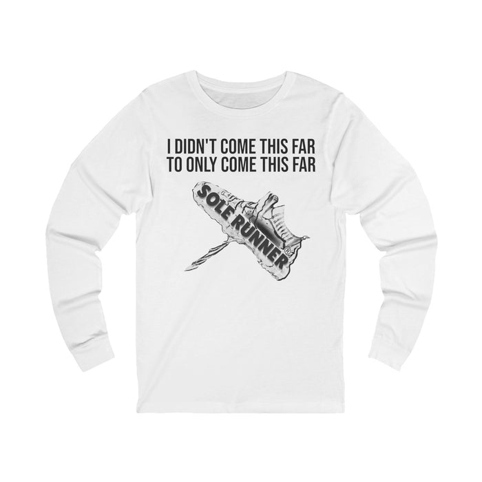 I Didn't Come This Far To Only Come This Far: Unisex Jersey Long Sleeve Tee