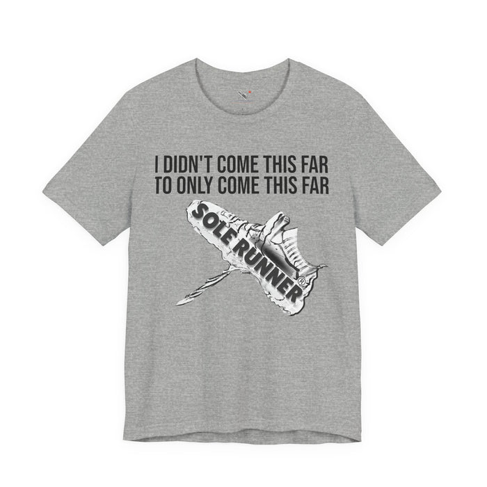 I Didn't Come This Far To Only Come This Far: Unisex Jersey Short Sleeve Tee