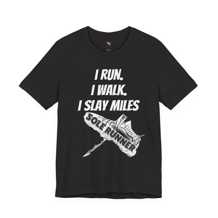 I Run. I Walk. I Slay Miles: Unisex Jersey Short Sleeve Tee