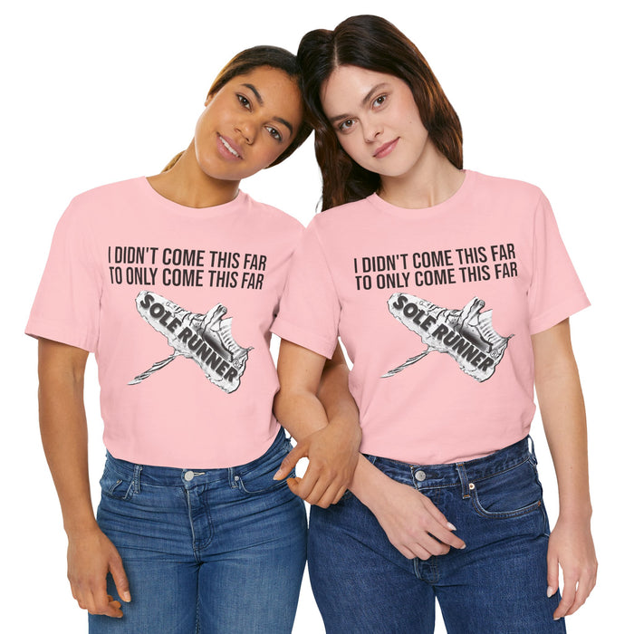I Didn't Come This Far To Only Come This Far: Unisex Jersey Short Sleeve Tee