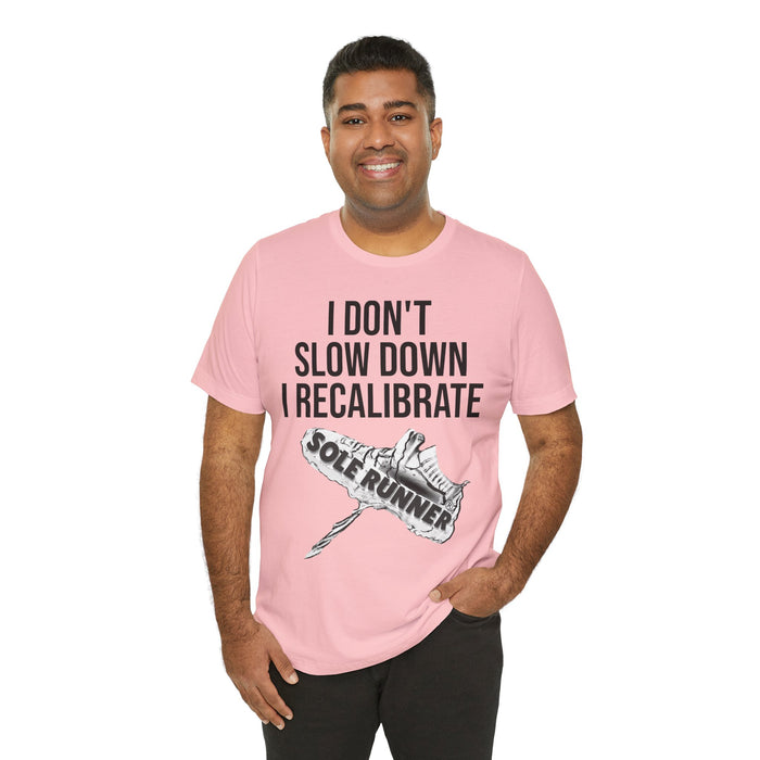 I Don't Slow Down. I Recalibrate: Unisex Jersey Short Sleeve Tee