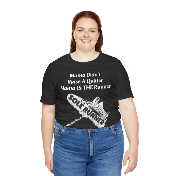 Mama Didn't Raise A Quitter. Mama IS THE Runner: Unisex Jersey Short Sleeve Tee