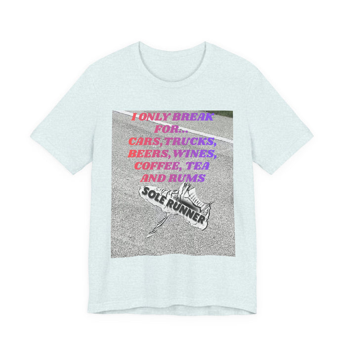 I Only Break For Cars, Trucks, Beers, Wines, Coffee, Tea, and Rums: Unisex Jersey Short Sleeve Tee