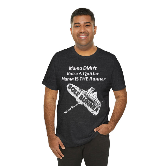 Mama Didn't Raise A Quitter. Mama IS THE Runner: Unisex Jersey Short Sleeve Tee