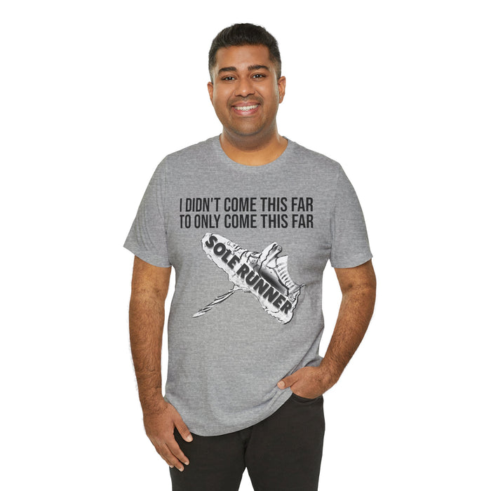 I Didn't Come This Far To Only Come This Far: Unisex Jersey Short Sleeve Tee