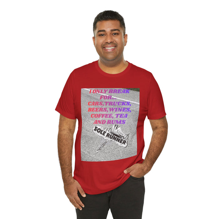 I Only Break For Cars, Trucks, Beers, Wines, Coffee, Tea, and Rums: Unisex Jersey Short Sleeve Tee