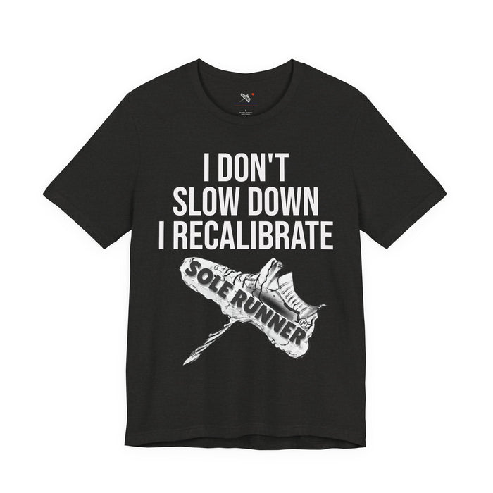 I Don't Slow Down. I Recalibrate: Unisex Jersey Short Sleeve Tee