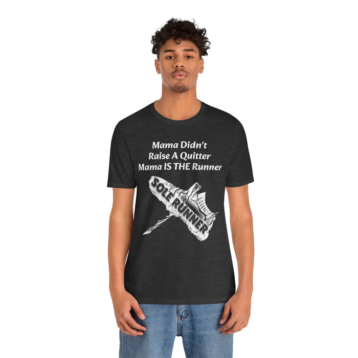 Mama Didn't Raise A Quitter. Mama IS THE Runner: Unisex Jersey Short Sleeve Tee