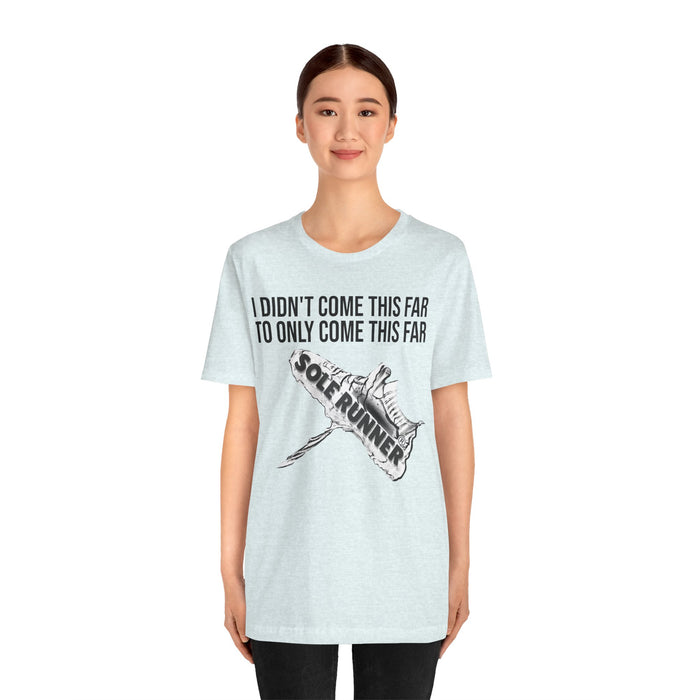 I Didn't Come This Far To Only Come This Far: Unisex Jersey Short Sleeve Tee