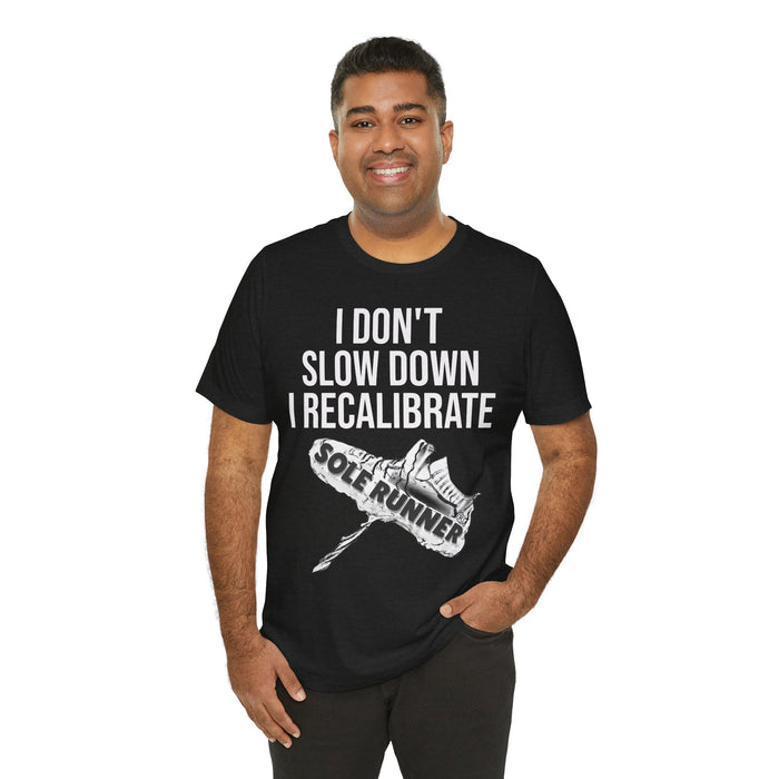 I Don't Slow Down. I Recalibrate: Unisex Jersey Short Sleeve Tee