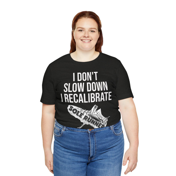 I Don't Slow Down. I Recalibrate: Unisex Jersey Short Sleeve Tee