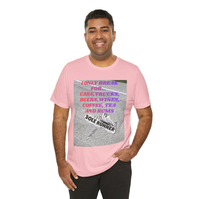 I Only Break For Cars, Trucks, Beers, Wines, Coffee, Tea, and Rums: Unisex Jersey Short Sleeve Tee