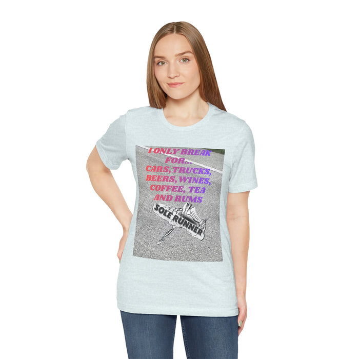 I Only Break For Cars, Trucks, Beers, Wines, Coffee, Tea, and Rums: Unisex Jersey Short Sleeve Tee